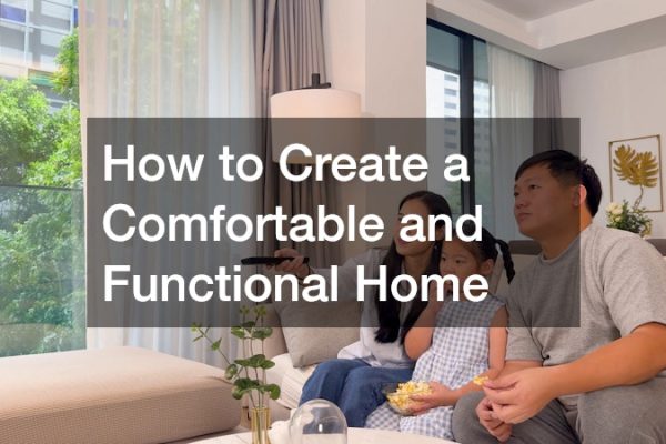How to Create a Comfortable and Functional Home
